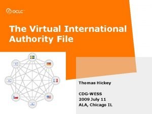 The Virtual International Authority File Thomas Hickey CDGWESS