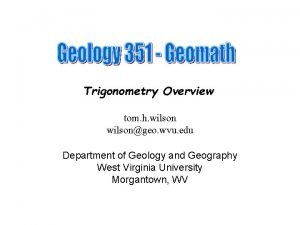 Trigonometry Overview tom h wilsongeo wvu edu Department
