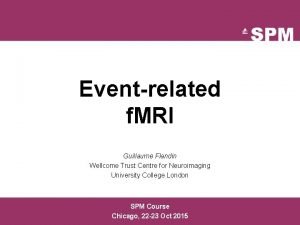 Eventrelated f MRI Guillaume Flandin Wellcome Trust Centre Eventrelated f MRI Guillaume Flandin Wellcome Trust Centre