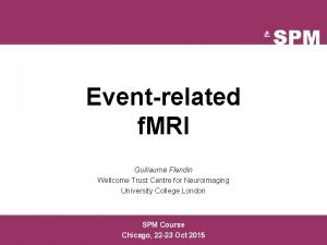 Eventrelated f MRI Guillaume Flandin Wellcome Trust Centre