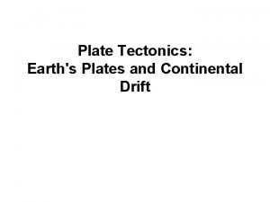 Plate Tectonics Earths Plates and Continental Drift Some