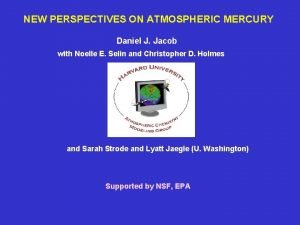 NEW PERSPECTIVES ON ATMOSPHERIC MERCURY Daniel J Jacob