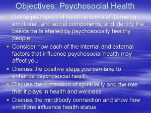Objectives Psychosocial Health Define psychosocial health in terms