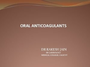 ORAL ANTICOAGULANTS DR RAKESH JAIN SR CARDIOLOGY MEDICAL
