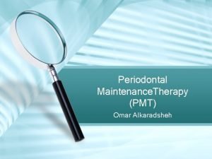 Periodontal Maintenance Therapy PMT Omar Alkaradsheh Correct sequence