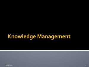 Knowledge Management 25092020 1 Knowledge Management Process to