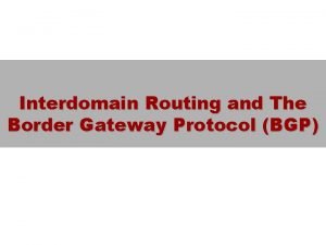 Interdomain Routing and The Border Gateway Protocol BGP