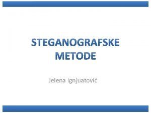 Jelena Ignjuatovi Steganografske metode Uvod Steganografija je nauna
