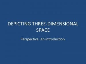 DEPICTING THREEDIMENSIONAL SPACE Perspective An introduction 15 th