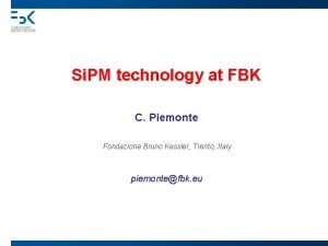 Si PM technology at FBK C Piemonte Fondazione