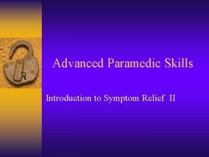 Advanced Paramedic Skills Introduction to Symptom Relief II