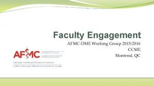 Faculty Engagement AFMCDME Working Group 20152016 CCME Montreal
