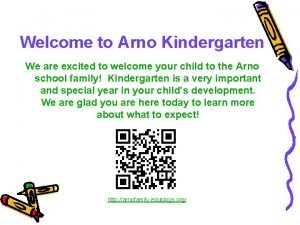 Welcome to Arno Kindergarten We are excited to