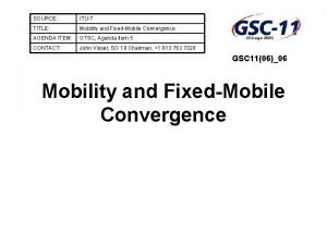 SOURCE ITUT TITLE Mobility and FixedMobile Convergence AGENDA