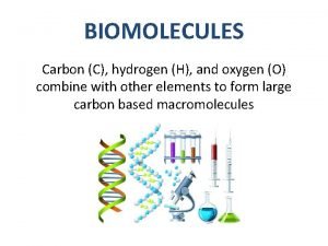 BIOMOLECULES Carbon C hydrogen H and oxygen O