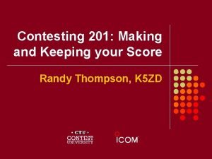 Contesting 201 Making and Keeping your Score Randy