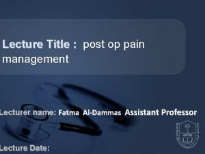 Lecture Title post op pain management Lecturer name