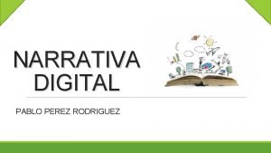 NARRATIVA DIGITAL PABLO PEREZ RODRIGUEZ QUE ES LA