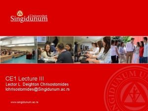 CE 1 Lecture III Lector L Deighton Chrisostomides