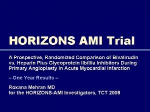 HORIZONS AMI Trial A Prospective Randomized Comparison of