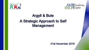 Argyll Bute A Strategic Approach to Self Management