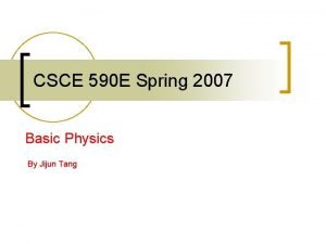 CSCE 590 E Spring 2007 Basic Physics By