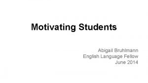 Motivating Students Abigail Bruhlmann English Language Fellow June