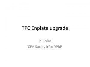 TPC Enplate upgrade P Colas CEA Saclay IrfuDPh