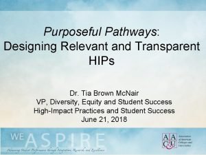 Purposeful Pathways Designing Relevant and Transparent HIPs Dr