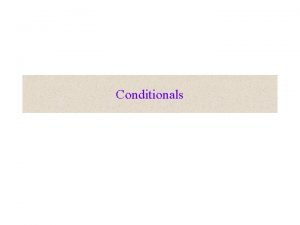 Conditionals Conditional Execution A conditional statement allows the