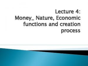 Lecture 4 Money Nature Economic functions and creation