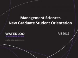 Management Sciences New Graduate Student Orientation Fall 2015