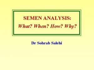 SEMEN ANALYSIS What When How Why Dr Sohrab