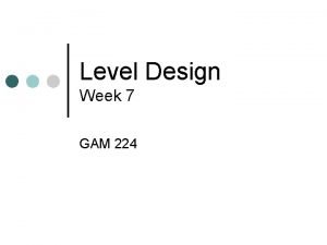 Level Design Week 7 GAM 224 Outline Midterm