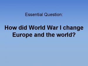 Essential Question How did World War I change