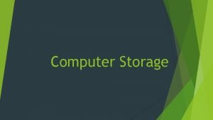 Computer Storage COMPUTER STORAGE Computer Storage are Secondary