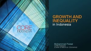 GROWTH AND INEQUALITY in Indonesia Mohammad Faisal CORE