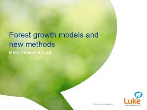 Forest growth models and new methods Mikko Peltoniemi