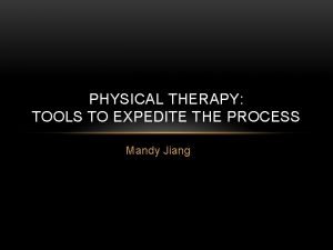 PHYSICAL THERAPY TOOLS TO EXPEDITE THE PROCESS Mandy