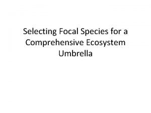 Selecting Focal Species for a Comprehensive Ecosystem Umbrella