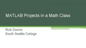 MATLAB Projects in a Math Class Rick Downs