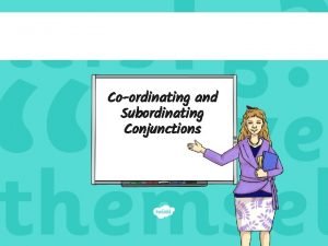Coordinating and subordinating conjunctions