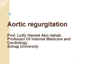 Aortic regurgitation Prof Lotfy Hamed Abo dahab Professor