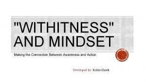 WITHITNESS AND MINDSET Making the Connection Between Awareness