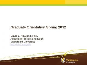 Graduate Orientation Spring 2012 David L Rowland Ph