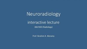 Neuroradiology interactive lecture 366 RAD Radiology Prof Ibrahim