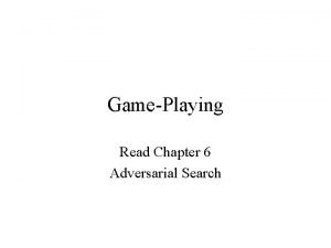 GamePlaying Read Chapter 6 Adversarial Search Game Types