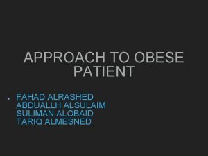 APPROACH TO OBESE PATIENT FAHAD ALRASHED ABDUALLH ALSULAIM