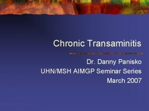 Chronic Transaminitis Dr Danny Panisko UHNMSH AIMGP Seminar