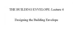 THE BUILDING ENVELOPE Lecture 4 Designing the Building